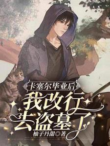 卡塞尔毕业后,我改行去盗墓了 卡塞尔毕业后,我改行去盗墓了